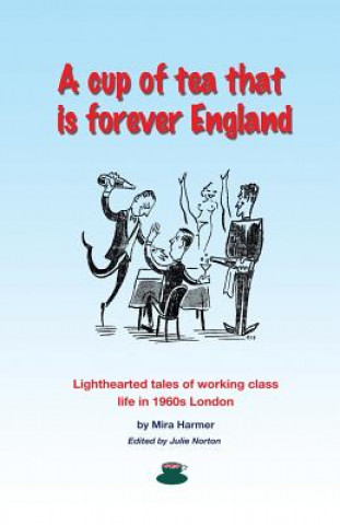 Kniha A cup of tea that is forever England: Lighthearted tales of working class life in 1960s London Mira Harmer