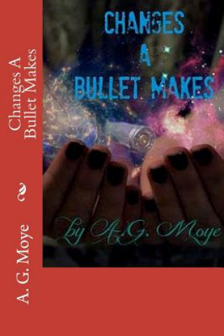 Knjiga Changes A Bullet Makes A G Moye