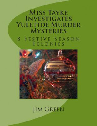 Книга Miss Tayke Investigates Yuletide Murder Mysteries: 8 Festive Season Felonies Jim Green