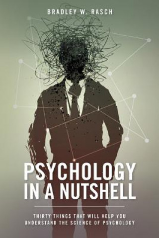 Kniha Psychology in a Nutshell: Thirty Things that will help you understand the Science of Psychology Bradley W Rasch