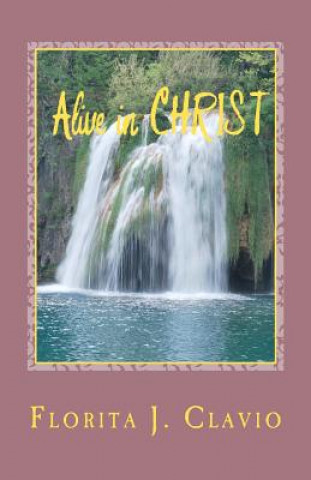 Książka Alive In Christ: A Recommended Book To Own In Preparation For The Soon Return Of Our Lord Jesus Christ: The Judgment Day Or Dooms Day Mrs Florita Javier Clavio