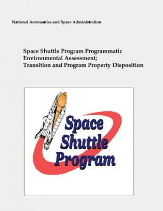 Kniha Space Shuttle Program Programmatic Environmental Assessment; Transition and Program Property Disposition National Aeronautics and Administration