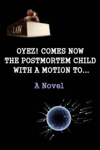 Kniha Oyez! Comes now the postmortem child, with a motion to... (A novel) Naira Roland Matevosyan