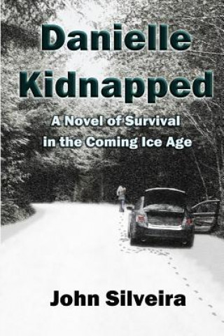 Kniha Danielle Kidnapped: A Novel of Survival in the Coming Ice Age John Silveira