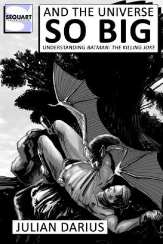 Kniha And the Universe so Big: Understanding Batman: The Killing Joke Julian Darius