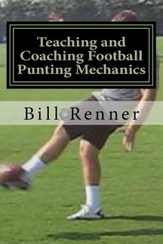 Kniha Teaching and Coaching Football Punting Mechanics Bill Renner