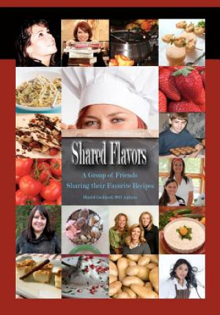 Libro Shared Flavors - A Group of Friends Sharing their Favorite Recipes Shared Cookbook 2012 Authors