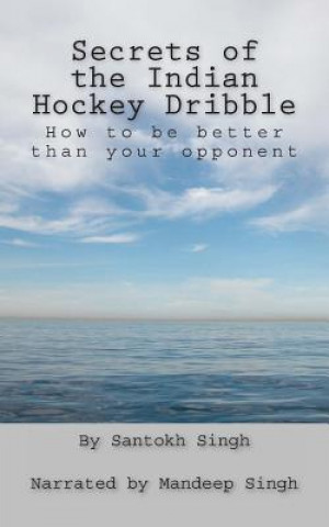 Carte Secrets of the Indian Hockey Dribble: How to be better than your opponent Mandeep Singh