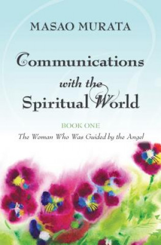 Kniha Communications with the Spiritual World, Book One: The Woman Who Was Guided by the Angel Masao Murata