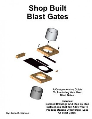 Könyv Shop Built Blast Gates: A Complete Guide To Building Your Own Dust Collector Blast Gates John C Nimmo