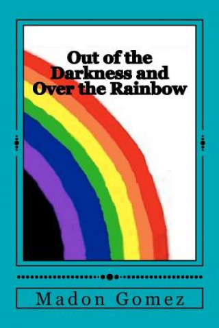 Carte Out of the Darkness and Over the Rainbow: A personal journey of Love and Acceptance MS Madon Gomez