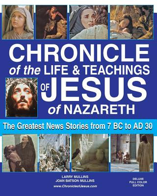 Kniha Chronicle of the Life & Teachings of Jesus of Nazareth: The Greatest News Stories from 7 B.C. to 30 A.D. Deluxe Full Color Edition Larry Mullins