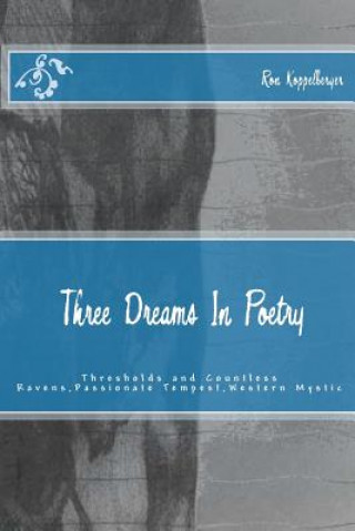 Kniha Three Dreams In Poetry: Thresholds and Countless Ravens, Passionate Tempest, Western Mystic Ron W Koppelberger