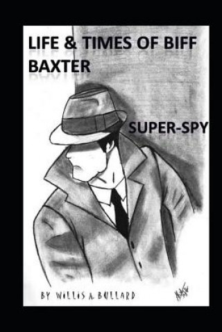 Книга Life and Times of Biff Baxter: Super Spy Willis Bullard