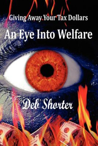 Könyv An Eye Into Welfare: Giving Away Your Tax Dollars Deb Shorter