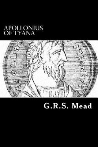 Carte Apollonius of Tyana: The Philosopher-Reformer of the First Century A.D. G R S Mead