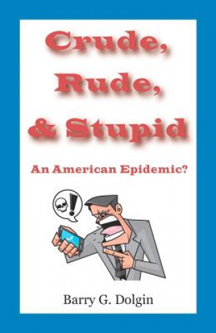 Kniha Crude, Rude, and Stupid: An American Epidemic? Barry G Dolgin