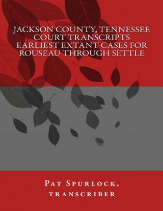 Book Jackson County, Tennessee Court Transcripts: Earliest Extant Cases For Rouseau Through Settle Pat Spurlock