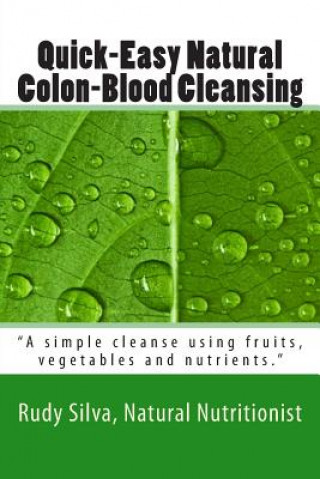 Книга Quick-Easy Natural Colon-Blood Cleansing: A simple cleanse using fruits, vegetables and nutrients. MR Rudy S Silva