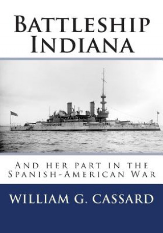 Книга Battleship Indiana: And her part in the Spanish-American War Ch William G Cassard Usn