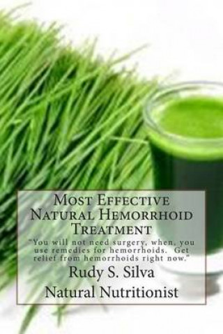 Książka Most Effective Natural Hemorrhoid Treatment: You will not need surgery, when, you use remedies for hemorrhoids. Get relief from hemorrhoids right now. MR Rudy S Silva