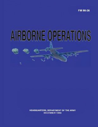 Könyv Airborne Operations (FM 90-26) Department Of the Army