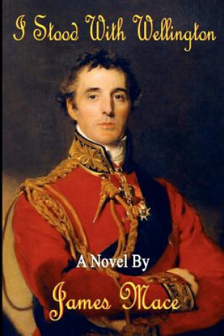 Книга I Stood With Wellington James Mace