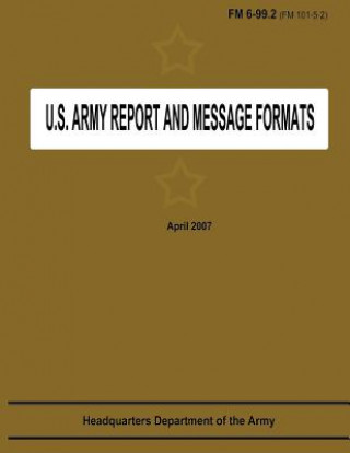 Kniha U.S. Army Report and Message Formats (FM 6-99.2 / 101-5-2) Department Of the Army