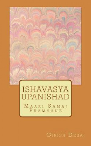 Könyv Ishavasya Upanishad: Maari Samaj Pramaane Girish Desai