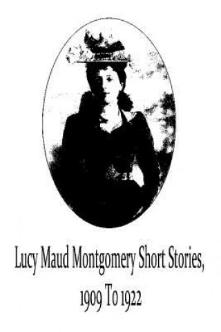 Carte Lucy Maud Montgomery Short Stories, 1909 To 1922 Lucy Maud Montgomery