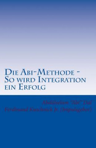 Kniha Die Abi-Methode - So wird Integration ein Erfolg: Erfolgsfaktoren für erfolgreiche Integration Ad Abdulselam Abi Dal Dipl