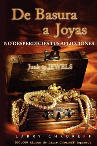 Carte De Basura a Joyas - Junk to Jewels: No Desperdicies tus Aflicciones Larry Chkoreff
