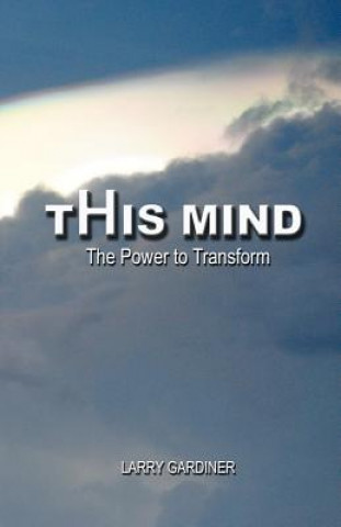 Knjiga This Mind: The Power To Transform MR Larry Gardiner