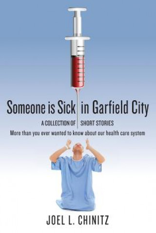 Kniha Someone is Sick in Garfield City: A Collection of Short Stories More than you ever wanted to know about our health care system Joel L Chinitz