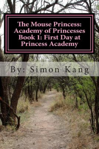 Kniha The Mouse Princess: Academy of Princesses Book 1: First Day at Princess Academy: This Holiday Season, Princess Eleanor is going to school! Simon Kang