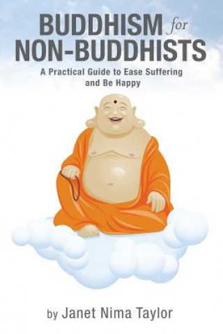 Kniha Buddhism for Non-Buddhists: A Practical Guide To Ease Suffering and Be Happy Janet Taylor