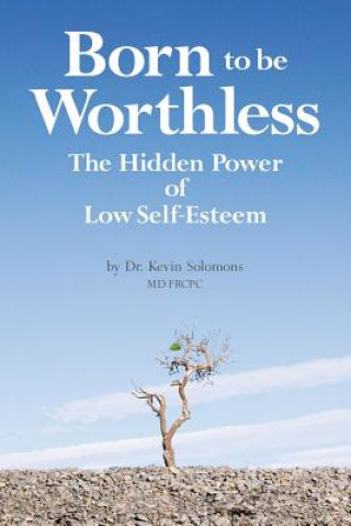 Kniha Born to be Worthless: The Hidden Power of Low Self-Esteem Kevin Solomons