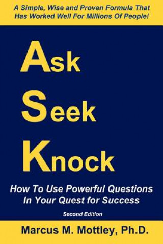 Kniha Ask, Seek, Knock!: How To Use Powerful Questions In Your Quest For Success Marcus M Mottley Ph D