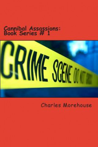 Carte Cannibal Assassions: Book Series # 1: The Horror of Cannibal creatures Charles Jacob Morehouse