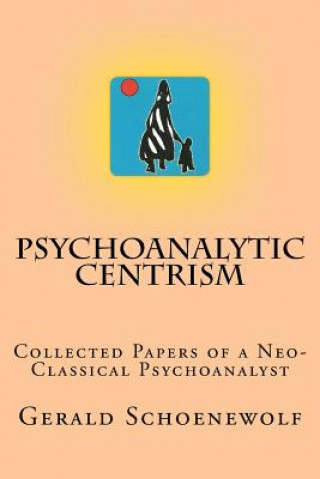 Carte Psychoanalytic Centrism: Collected Papers of a Neo-Classical Psychoanalyst Gerald Schoenewolf