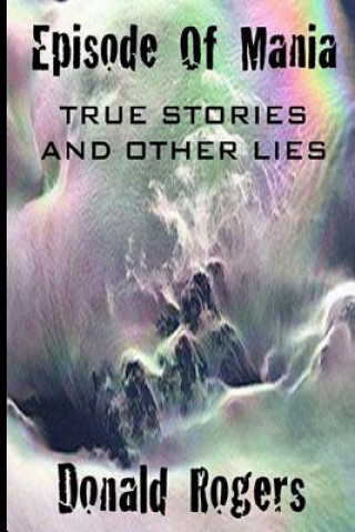 Carte Episode Of Mania: True Stories And Other Lies Donald Rogers