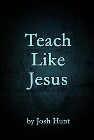 Knjiga Teach Like Jesus Josh Hunt
