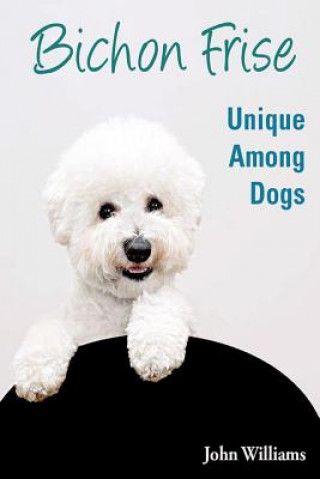 Kniha Bichon Frise: Unique Among Dogs John Williams