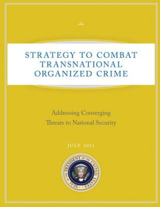 Könyv Strategy to Combat Transnational Organized Crime: Addressing Converging Threats to National Security Executive Office of T The United States