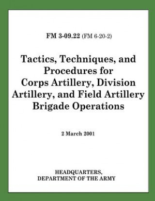 Kniha Tactics, Techniques, and Procedures for Corps Artillery, Division Artillery, and Field Artillery Brigade Operations (FM 3-09.22) Department Of the Army