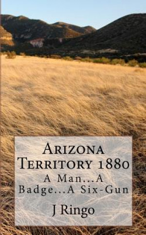 Βιβλίο Arizona Territory 1880: A Man...A Badge...A Six-Gun J T Ringo