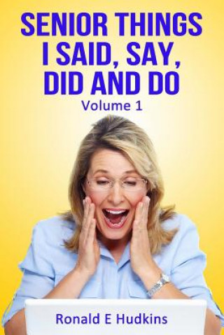 Kniha Senior Things I Said, Say, Did and Do: Volume 1 Ronald E Hudkins