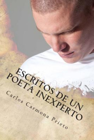 Carte Escritos de un poeta inexperto: para lectores inexpertos Carlos Eduardo Carmona Prieto