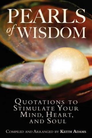 Kniha Pearls of Wisdom: Quotations to Stimulate Your Mind, Heart, and Soul Keith Adams