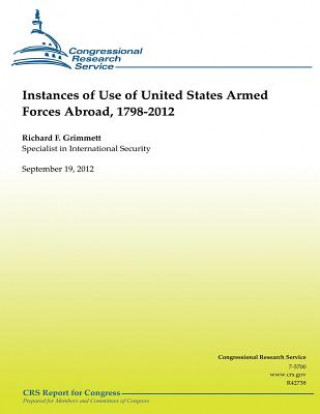 Książka Instances of Use of United States Armed Forces Abroad, 1798-2012 Richard F Grimmet